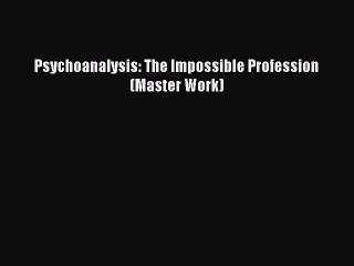 Download Psychoanalysis: The Impossible Profession (Master Work) PDF Online