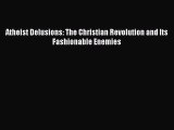 Book Atheist Delusions: The Christian Revolution and Its Fashionable Enemies Full Ebook