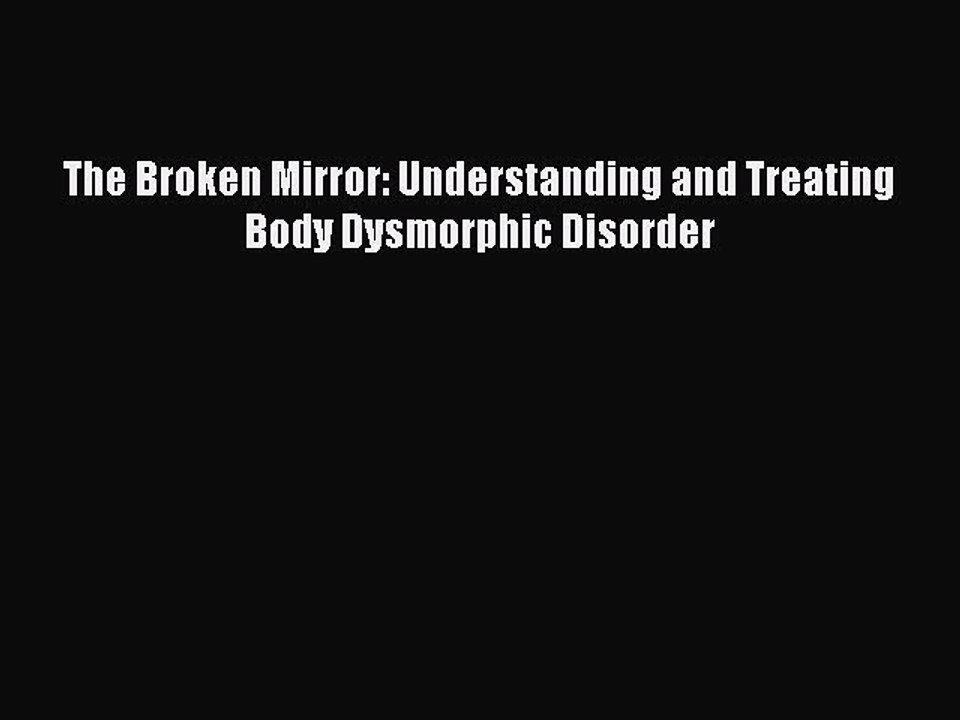 Download The Broken Mirror: Understanding and Treating Body Dysmorphic Disorder PDF Free