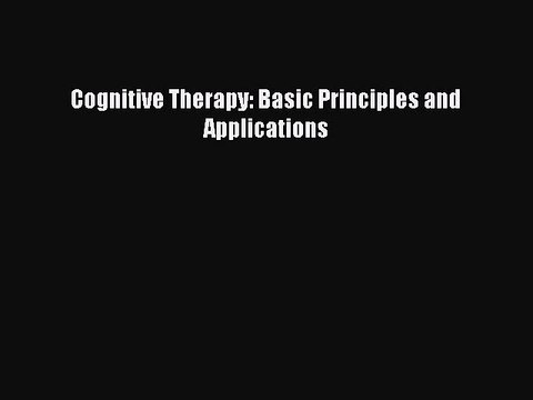 Read Cognitive Therapy: Basic Principles and Applications Ebook Free