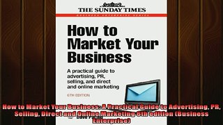 Free PDF Downlaod  How to Market Your Business A Practical Guide to Advertising PR Selling Direct and Online READ ONLINE