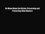 Ebook Be Mean About the Vision: Preserving and Protecting What Matters Read Full Ebook