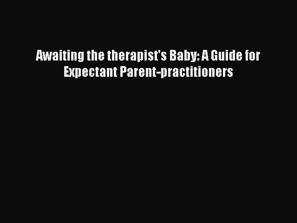 Read Awaiting the therapist's Baby: A Guide for Expectant Parent-practitioners Ebook Free