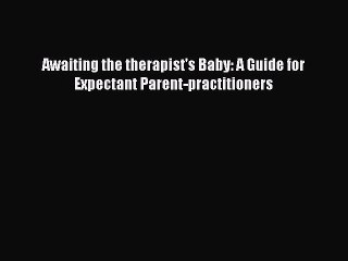 Read Awaiting the therapist's Baby: A Guide for Expectant Parent-practitioners Ebook Free