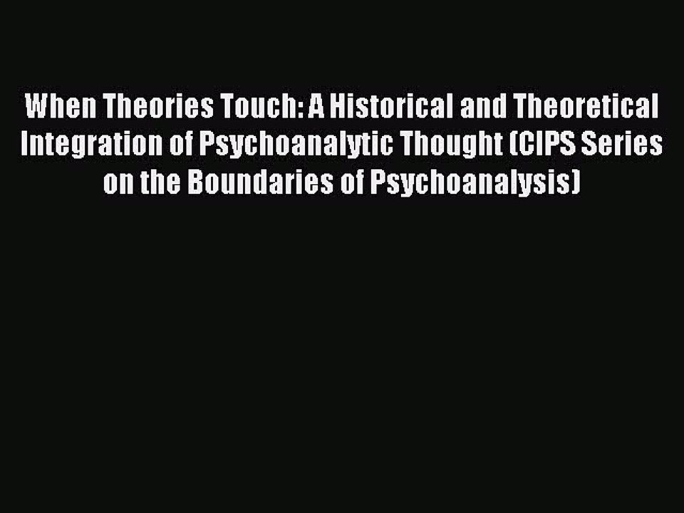 Read When Theories Touch: A Historical and Theoretical Integration of Psychoanalytic Thought