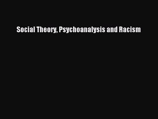 Read Social Theory Psychoanalysis and Racism Ebook Free