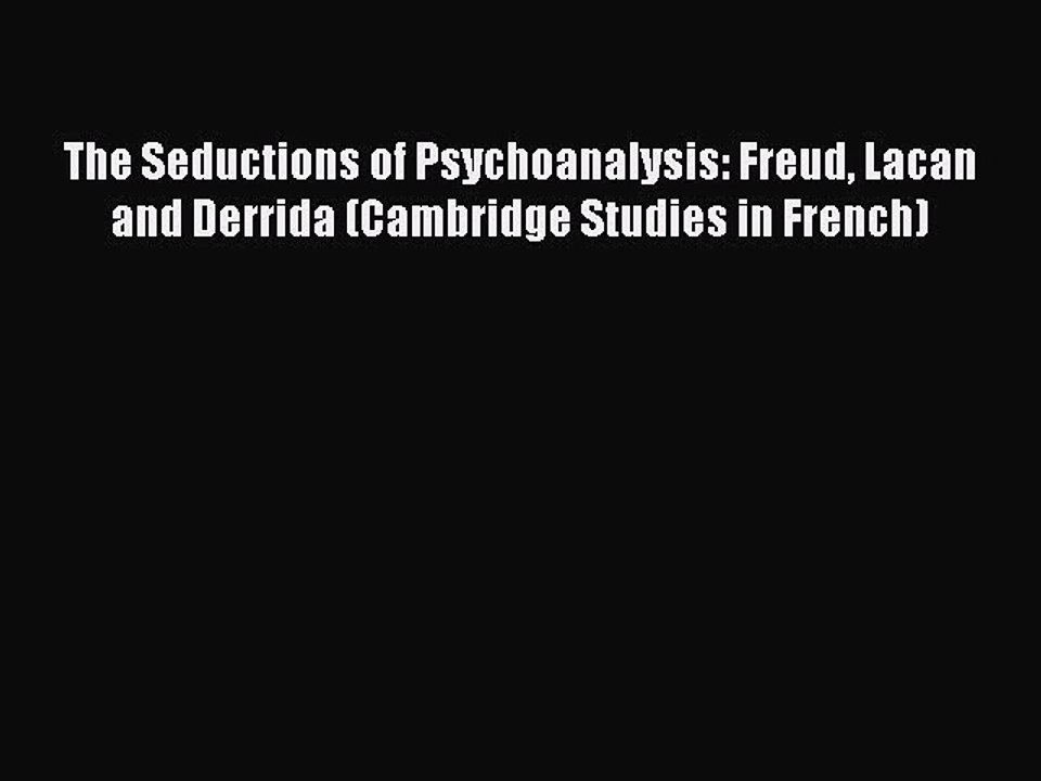Read The Seductions of Psychoanalysis: Freud Lacan and Derrida (Cambridge Studies in French)