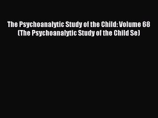 Read The Psychoanalytic Study of the Child: Volume 68 (The Psychoanalytic Study of the Child