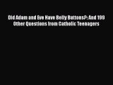 Ebook Did Adam and Eve Have Belly Buttons?: And 199 Other Questions from Catholic Teenagers