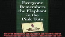 FREE DOWNLOAD  Everyone Remembers the Elephant in the Pink Tutu How to Promote and Publicize Your  DOWNLOAD ONLINE