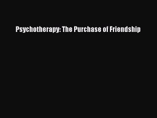 Read Psychotherapy: The Purchase of Friendship Ebook Free