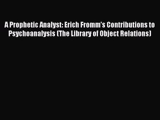 Read A Prophetic Analyst: Erich Fromm's Contributions to Psychoanalysis (The Library of Object