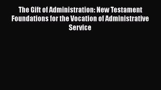 Ebook The Gift of Administration: New Testament Foundations for the Vocation of Administrative