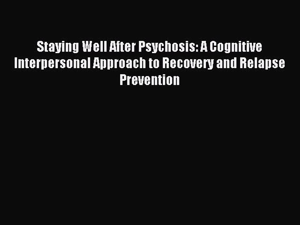 Read Staying Well After Psychosis: A Cognitive Interpersonal Approach to Recovery and Relapse