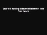 Book Lead with Humility: 12 Leadership Lessons from Pope Francis Read Full Ebook