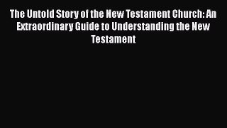 Book The Untold Story of the New Testament Church: An Extraordinary Guide to Understanding