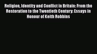 Ebook Religion Identity and Conflict in Britain: From the Restoration to the Twentieth Century: