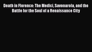 Book Death in Florence: The Medici Savonarola and the Battle for the Soul of a Renaissance