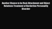 Read Another Chance to be Real: Attachment and Object Relations Treatment of Borderline Personality