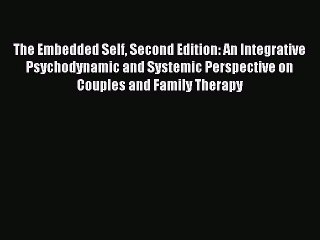 Read The Embedded Self Second Edition: An Integrative Psychodynamic and Systemic Perspective