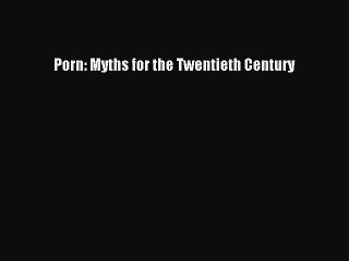 Download Porn: Myths for the Twentieth Century Ebook Online