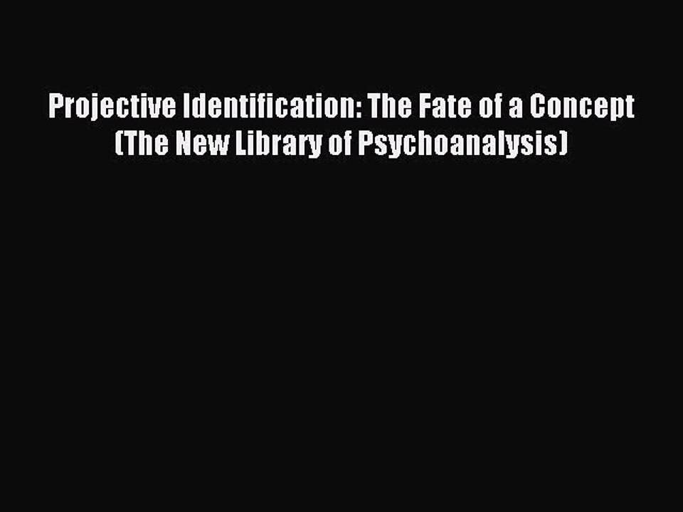 Read Projective Identification: The Fate of a Concept (The New Library of Psychoanalysis) Ebook
