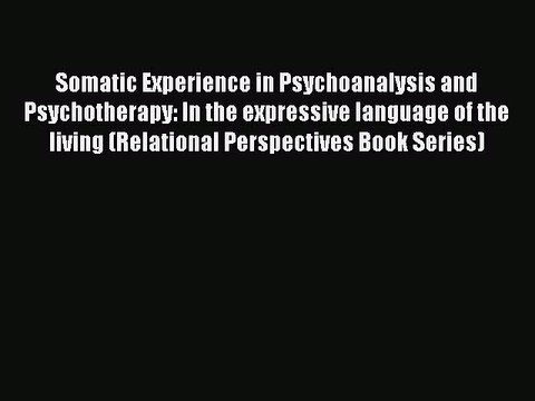 Read Somatic Experience in Psychoanalysis and Psychotherapy: In the expressive language of