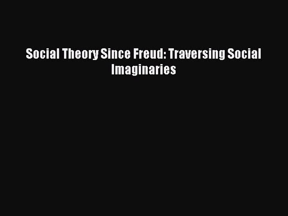 Read Social Theory Since Freud: Traversing Social Imaginaries Ebook Free