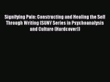 Read Signifying Pain: Constructing and Healing the Self Through Writing (SUNY Series in Psychoanalysis