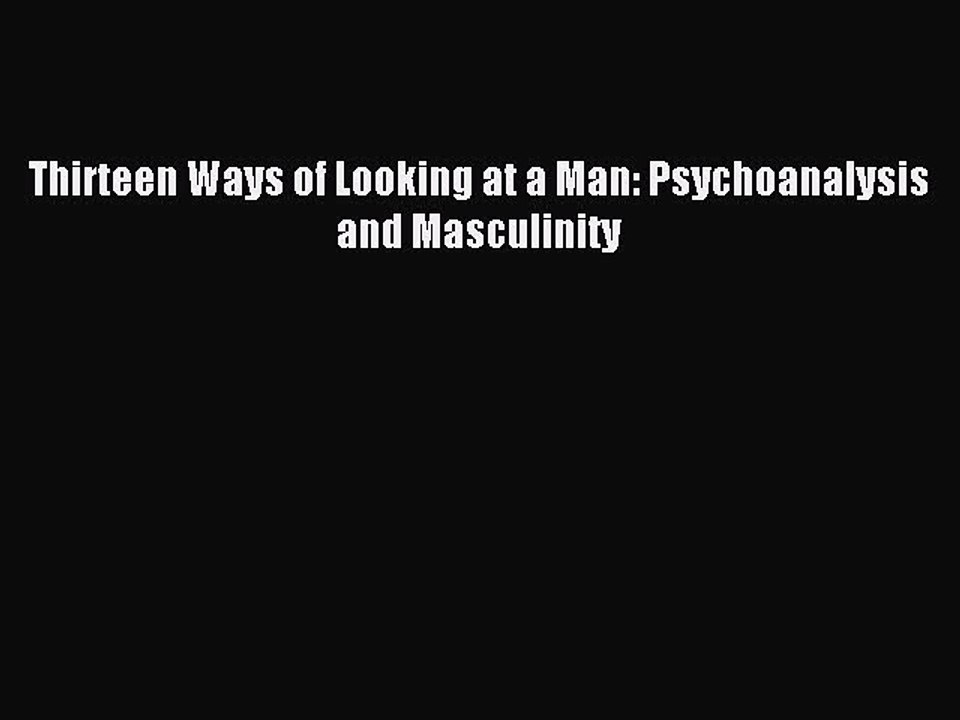 Read Thirteen Ways of Looking at a Man: Psychoanalysis and Masculinity Ebook Free