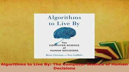 PDF  Algorithms to Live By The Computer Science of Human Decisions Download Full Ebook