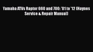 [Read Book] Yamaha ATVs Raptor 660 and 700: '01 to '12 (Haynes Service & Repair Manual)  Read