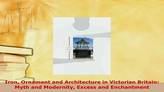 Download  Iron Ornament and Architecture in Victorian Britain Myth and Modernity Excess and Free Books