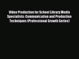 Read Video Production for School Library Media Specialists: Communication and Production Techniques