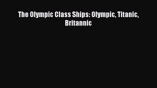 [Read Book] The Olympic Class Ships: Olympic Titanic Britannic  EBook