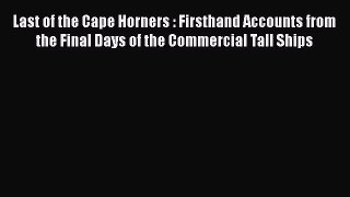 [Read Book] Last of the Cape Horners : Firsthand Accounts from the Final Days of the Commercial
