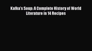 [PDF] Kafka's Soup: A Complete History of World Literature in 14 Recipes [Read] Online