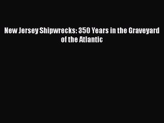 [Read Book] New Jersey Shipwrecks: 350 Years in the Graveyard of the Atlantic  EBook