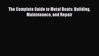 [Read Book] The Complete Guide to Metal Boats: Building Maintenance and Repair  EBook