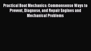 [Read Book] Practical Boat Mechanics: Commonsense Ways to Prevent Diagnose and Repair Engines