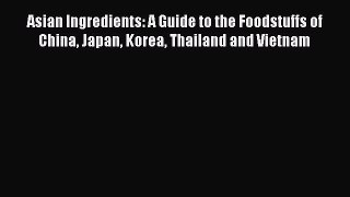 [Read Book] Asian Ingredients: A Guide to the Foodstuffs of China Japan Korea Thailand and