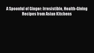 [Read Book] A Spoonful of Ginger: Irresistible Health-Giving Recipes from Asian Kitchens  Read