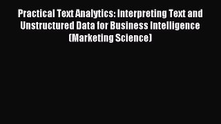 Download Practical Text Analytics: Interpreting Text and Unstructured Data for Business Intelligence