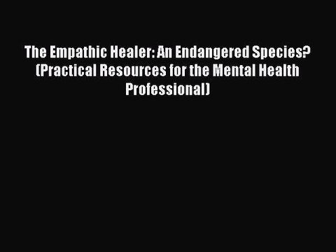 Read The Empathic Healer: An Endangered Species? (Practical Resources for the Mental Health