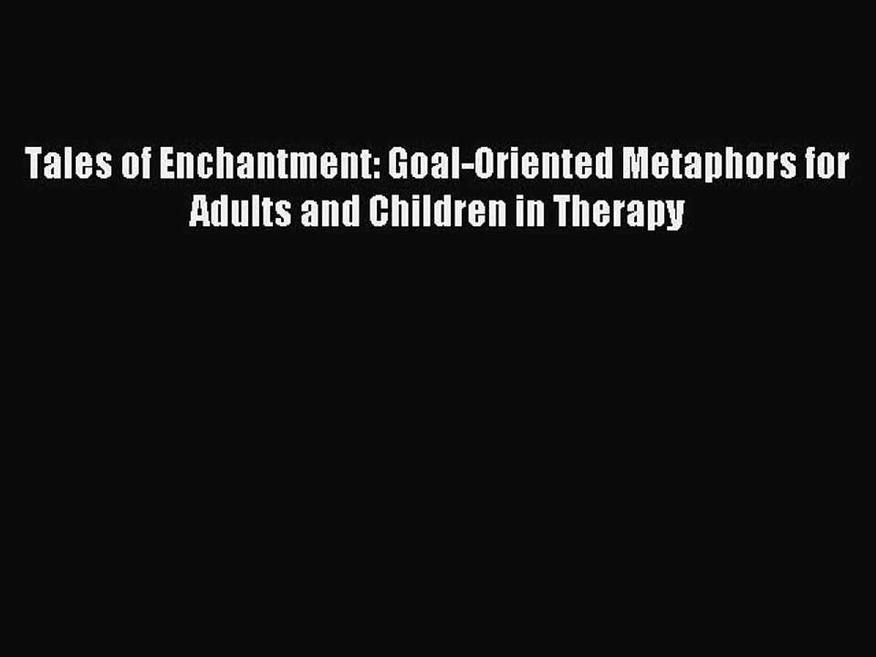 Read Tales of Enchantment: Goal-Oriented Metaphors for Adults and Children in Therapy Ebook