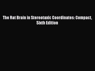 Read The Rat Brain in Stereotaxic Coordinates: Compact Sixth Edition Ebook Free