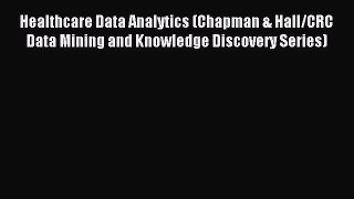 Read Healthcare Data Analytics (Chapman & Hall/CRC Data Mining and Knowledge Discovery Series)