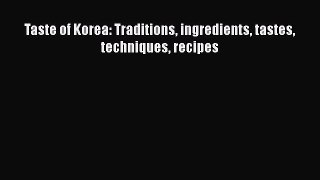 [Read Book] Taste of Korea: Traditions ingredients tastes techniques recipes  EBook