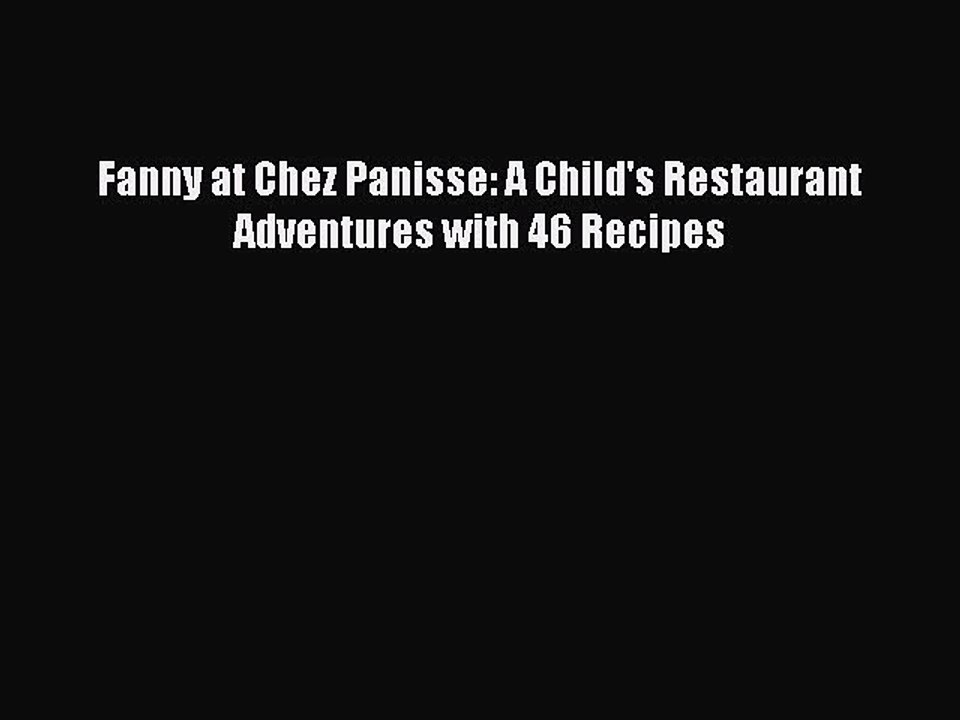 [PDF] Fanny at Chez Panisse: A Child's Restaurant Adventures with 46 Recipes [Download] Full