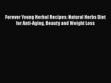 [Read Book] Forever Young Herbal Recipes: Natural Herbs Diet for Anti-Aging Beauty and Weight